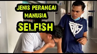 JENIS PERANGAI MANUSIA SELFISH