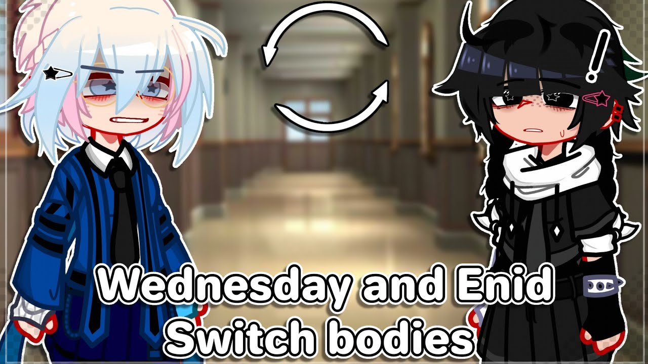 《Wednesday and Enid swap bodies Pt1》||Desc.||