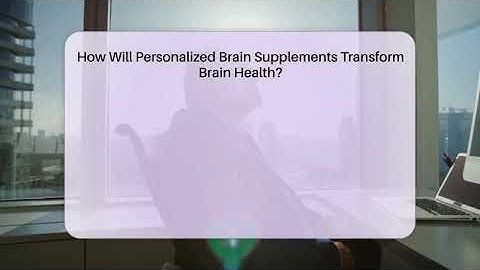 How Will Personalized Brain Supplements Transform Brain Health? - Brain Health Support Network