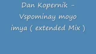 Dan Kopernik - Vspominay Moyo Imya Extended Mix 