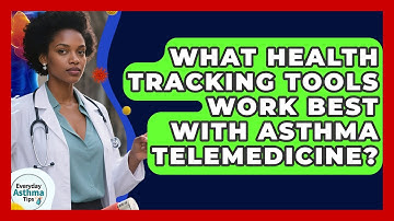 What Health Tracking Tools Work Best With Asthma Telemedicine? - Everyday Asthma Tips