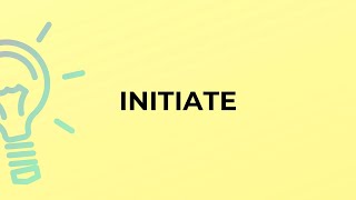 What is the meaning of the word INITIATE
