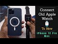 Connect Old Apple Watch to new iPhone 12 Pro Max 2021