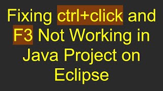 Fixing ctrl+ click and F3 Not Working in Java Project on Eclipse