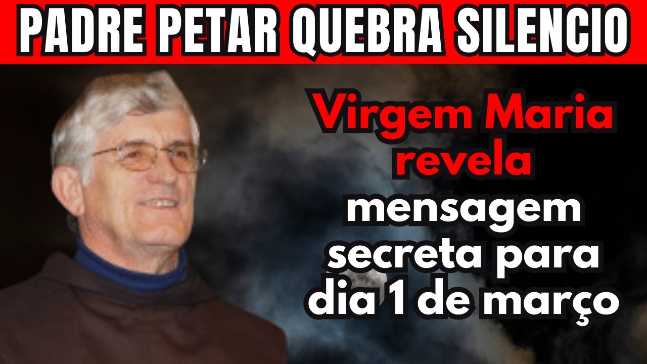 PADRE PETAR QUEBRA O SILÊNCIO E REVELA: MENSAGEM SECRETA DA VIRGEM MARIA PARA O DIA 1 DE MARÇO