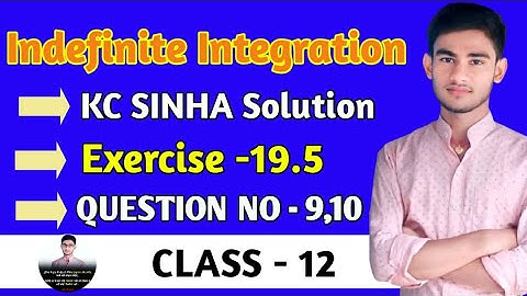Indefinite integration class 12 | KC Sinha Ex 19.5 Solution | KC Sinha Class 12 Ex19.5 Q9,10