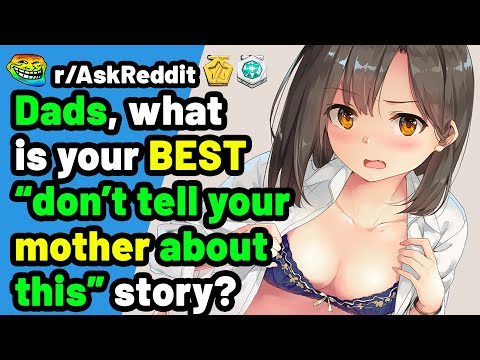 Fathers of Reddit, What is your best “Don't tell your mother about this" story? (Reddit Stories)