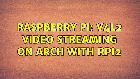 Raspberry Pi: V4l2 video streaming on Arch with RPi2