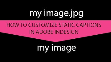 How to Generate and Customize Static Captions in Adobe InDesign