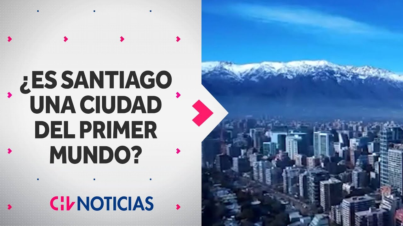 ¿Es Santiago una ciudad del primer mundo? Esto es lo que dicen los ránkings de calidad de vida -