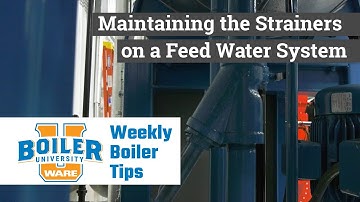 Maintaining the Strainers on a Feed Water System - Weekly Boiler Tips