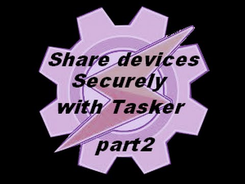 tasker tutorials: share your device securely with tasker part2