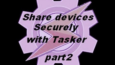 tasker tutorials: share your device securely with tasker part2