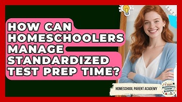 How Can Homeschoolers Manage Standardized Test Prep Time? - Homeschool Parent Academy