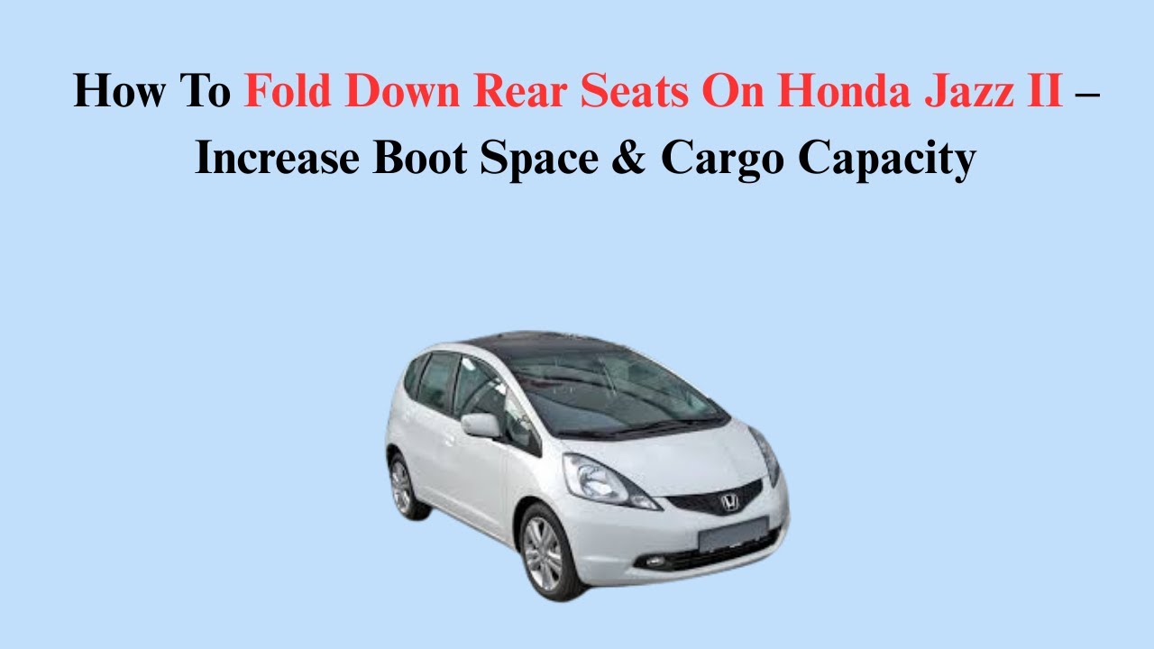How To Fold Down Rear Seats On Honda Jazz II (2002–2008) – Increase Boot Space & Cargo Capacity