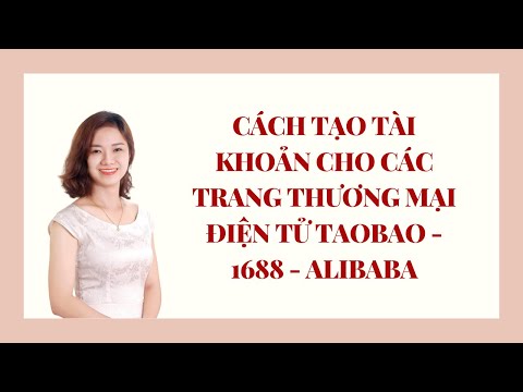 Cách tạo tài khoản cho các trang thương mại điện tử 1688 - Taobao - alibaba | Foci