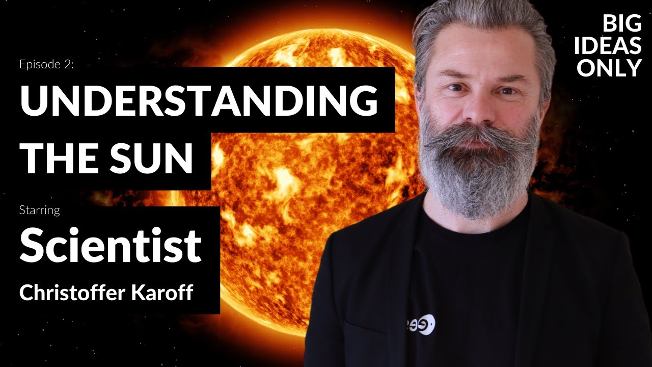 Ep. 2 Understanding the Sun. Big Ideas Only with Associate Professor Christoffer Karoff
