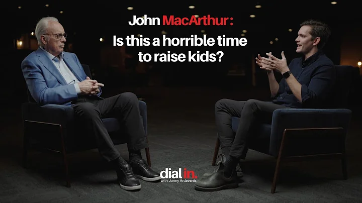 John MacArthur - Is this a horrible time to raise ...