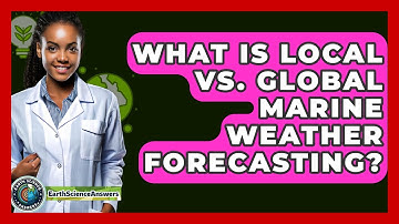 What Is Local Vs. Global Marine Weather Forecasting? - Earth Science Answers