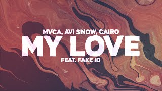 Mvca, Avi Snow & Cairo - My Love Ft. Fake Id
