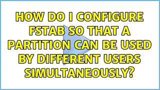How do I configure fstab so that a partition can be used by different users simultaneously