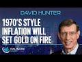 David Hunter: 1970s Style Inflation Will Set Gold on Fire