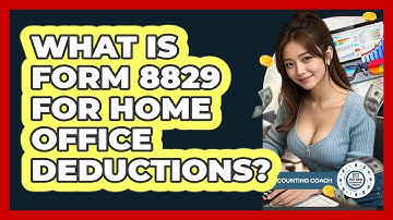What Is Form 8829 For Home Office Deductions? - Tax and Accounting Coach