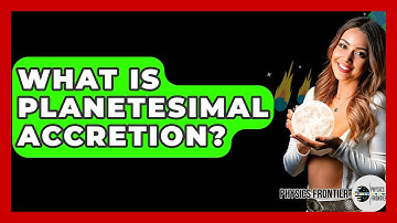 What Is Planetesimal Accretion? - Physics Frontier