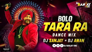 Bolo Tara Rara Dance Mix | Daler Mehndi | Dj Remix 2023 - Dj Sanjay Knc × Dj Aman Knc
