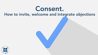 Consent. How to invite, welcome and integrate objections