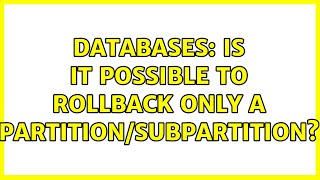 Databases: Is it possible to rollback only a partition/subpartition? (2 Solutions!!)