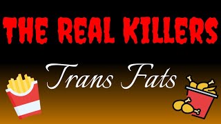 The REAL Killers  Trans Fats