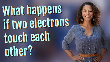 What happens if two electrons touch each other?