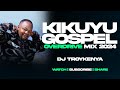 LATEST KIKUYU GOSPEL MIX 2024 | DJ TROY KENYA