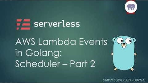 Serverless Framework: AWS Lambda Scheduler Events in Golang Part 2