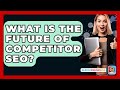 What Is The Future Of Competitor SEO? - SearchEnginesHub.com