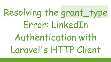 Resolving the grant_type Error: LinkedIn Authentication with Laravel