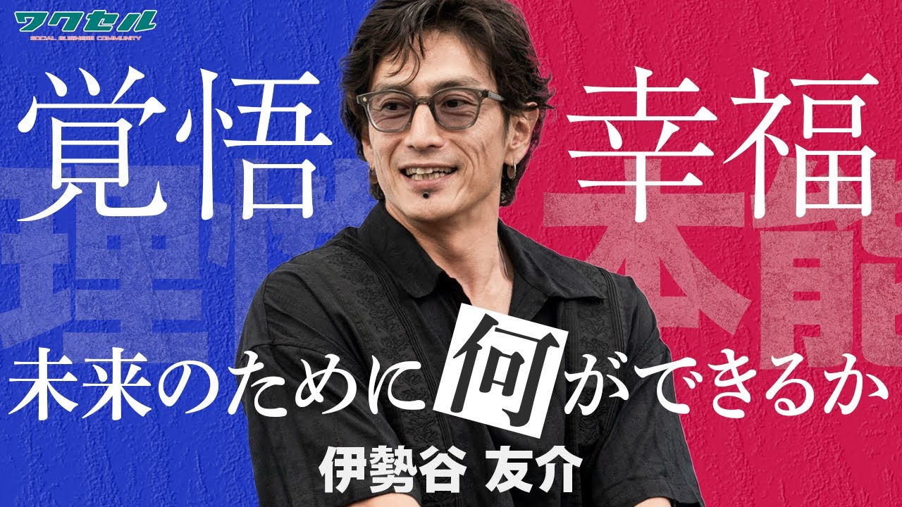 【未来のデザイン】社会を変えるのは誰か？【伊勢谷友介×ワクセル】