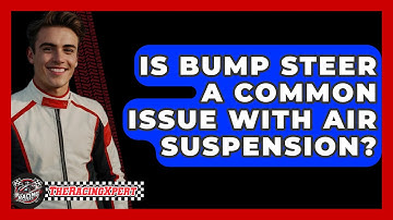 Is Bump Steer A Common Issue With Air Suspension? - The Racing Xpert