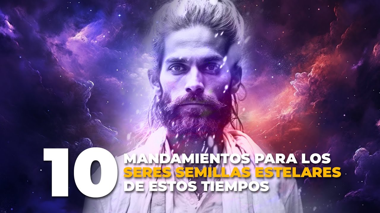 LOS 10 MANDAMIENTOS PARA LOS SERES SEMILLAS ESTELARES DE ESTOS TIEMPOS ...