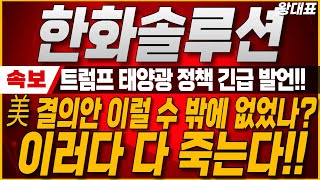 [한화솔루션 주가] 5분전 충격속보! 트럼프 태양광 정책 긴급 발언! 美 신재생 결의안 이럴 수 밖에 없었나? 무조건 꼭 보여야 합니다. #한화솔루션
