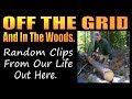 OFF THE GRID AND IN THE WOODS   Random Clips Fron Our Life Out Here