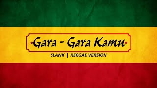 SLANK - GARA GARA KAMU (REGGAE VERSION) \