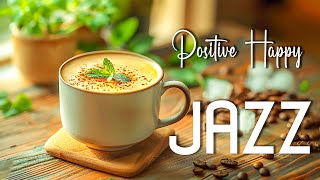 Positive Happy Morning Jazz ☕ Elegant Smooth Coffee Jazz & Sweet Bossa Nova Piano for Relaxation