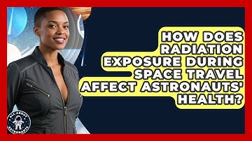 How Does Radiation Exposure During Space Travel Affect Astronauts