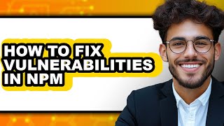 How to Fix Vulnerabilities in Npm (only Way)