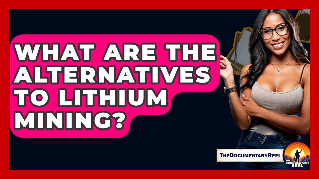 What Are The Alternatives To Lithium Mining? - The Documentary Reel