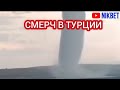МОЩНЫЙ СМЕРЧ В ТУРЦИИ  22 СЕНТЯБРЯ