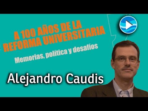 Memorias y desafíos a 100 años de la Reforma - Alejandro Caudis