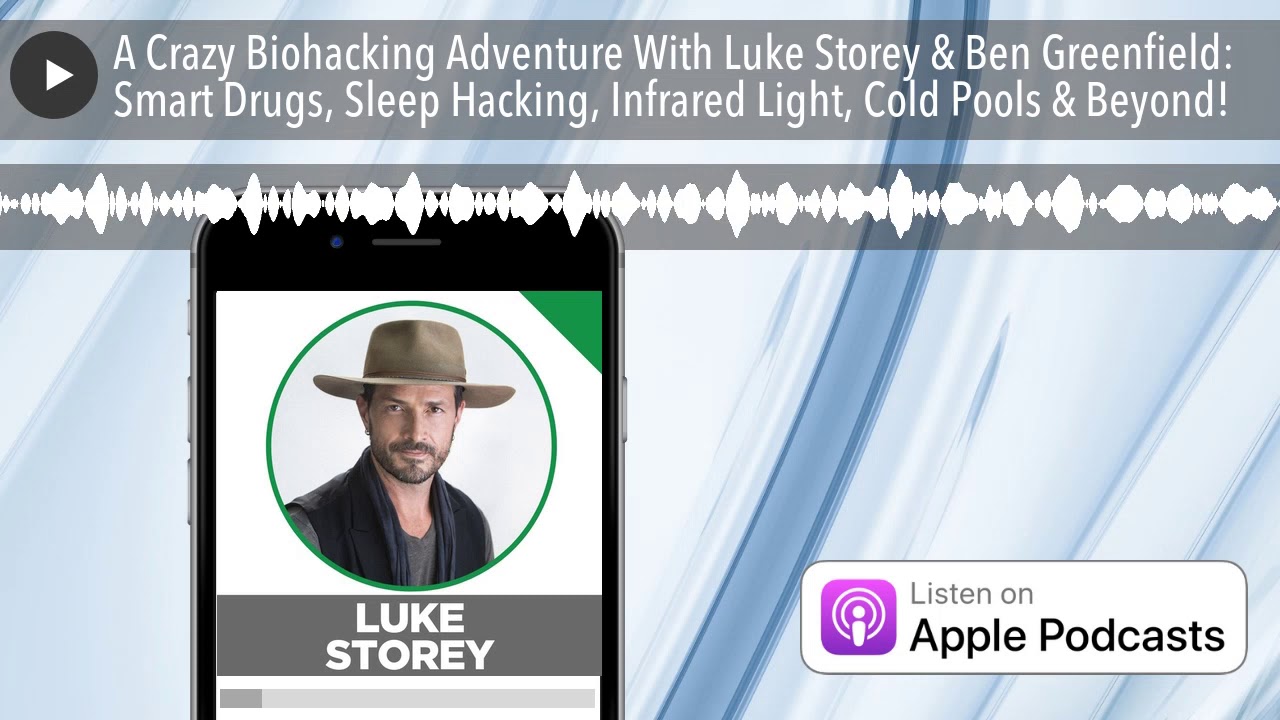 A Crazy Biohacking Adventure With Luke Storey & Ben Greenfield: Smart Drugs, Sleep Hacking, Infrare